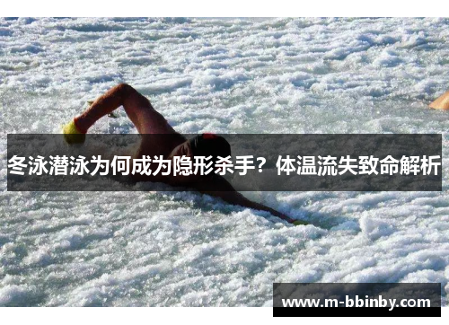 冬泳潜泳为何成为隐形杀手？体温流失致命解析